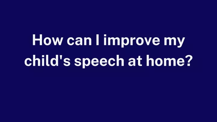 how can i improve my child s speech at home