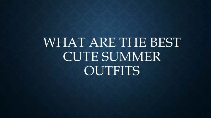 what are the best cute summer outfits