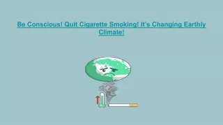 Be Conscious! Quit Cigarette Smoking! It’s Changing Earthly Climate!