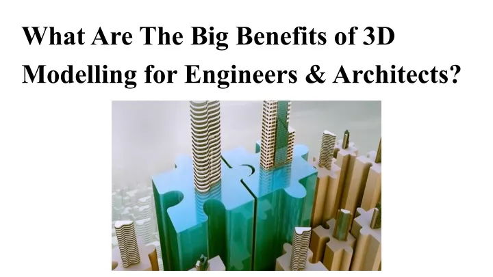 what are the big benefits of 3d modelling