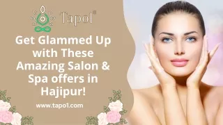Get Glammed Up with These Amazing Salon & Spa offers in Hajipur!