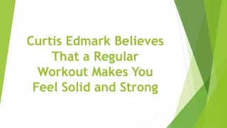 curtis edmark believes that a regular workout makes you feel solid and strong