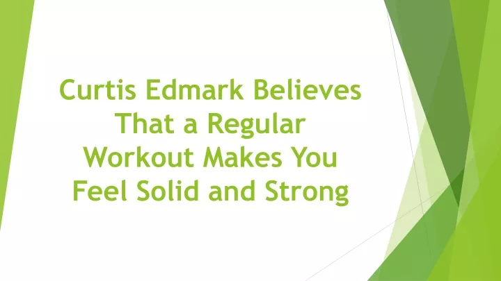 curtis edmark believes that a regular workout makes you feel solid and strong
