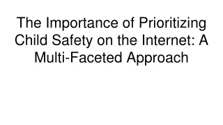 the importance of prioritizing child safety on the internet a multi faceted approach