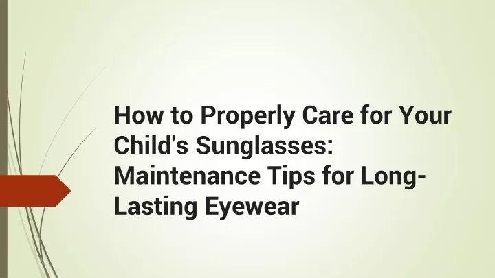 how to properly care for your child s sunglasses maintenance tips for long lasting eyewear