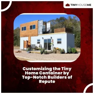 Customizing the Tiny Home Container by Top-Notch Builders of Repute