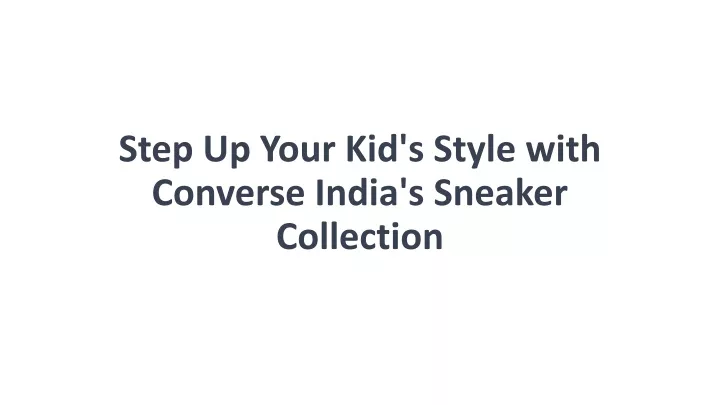 step up your kid s style with converse india s sneaker collection