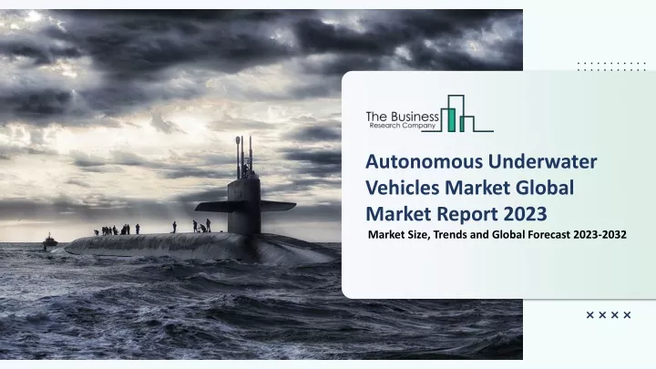 Ppt Autonomous Underwater Vehicles Global Market Report 2023 Market