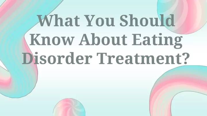what you should know about eating disorder treatment