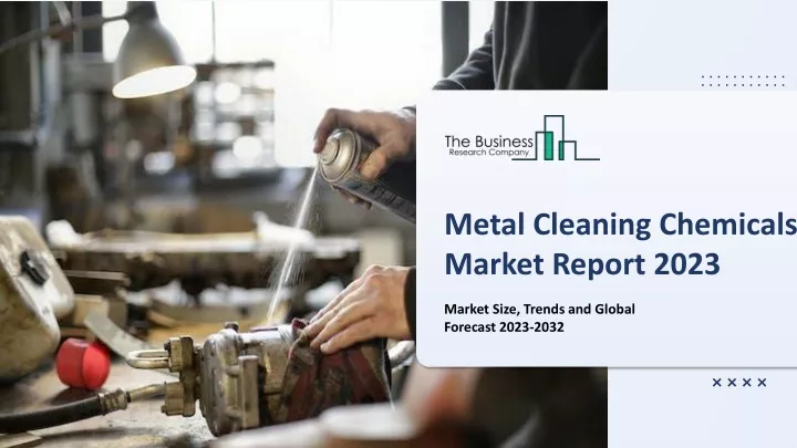 metal cleaning chemicals market report 2023