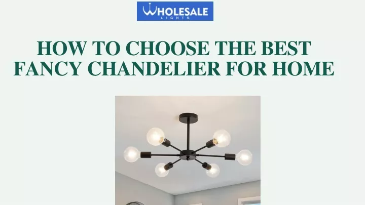 how to choose the best fancy chandelier for home