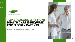 Top 5 reasons why home health care is required for elderly parents