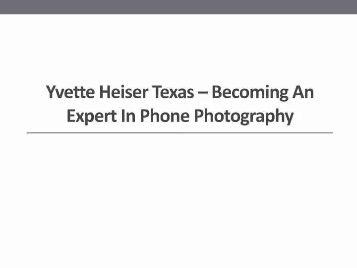 yvette heiser texas becoming an expert in phone photography