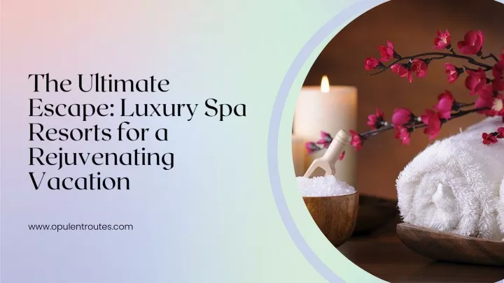 the ultimate escape luxury spa resorts