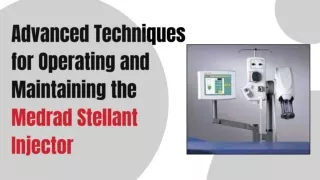 Advanced Techniques for Operating and Maintaining the Medrad Stellant Injector PPT