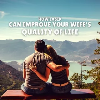 How LASIK Can Improve Your Wife's Quality of Life