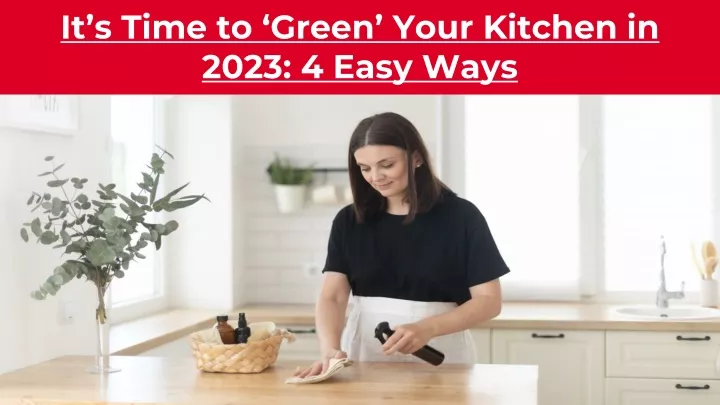 it s time to green your kitchen in 2023 4 easy