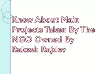 know about main projects taken by the ngo owned by rakesh rajdev