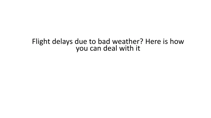 flight delays due to bad weather here is how you can deal with it