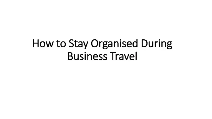 how to stay organised during business travel