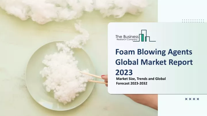 foam blowing agents global market report 2023