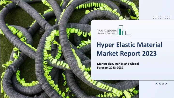 hyper elastic material market report 2023