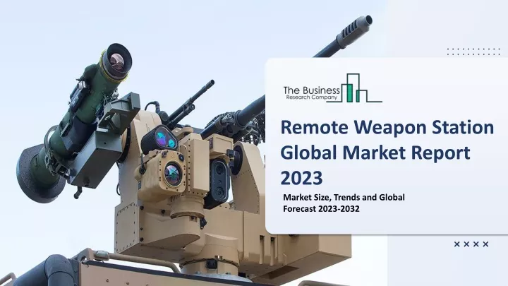 remote weapon station global market report 2023