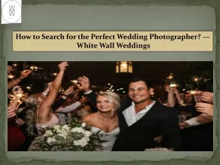 How to Search for the Perfect Wedding Photographer — White Wall Weddings