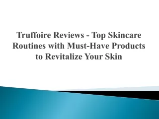 Truffoire Reviews - Top Skincare Routines with Must-Have Products to Revitalize Your Skin