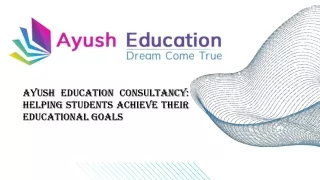 Ayush Education Consultancy Helping Students Achieve Their Educational Goals