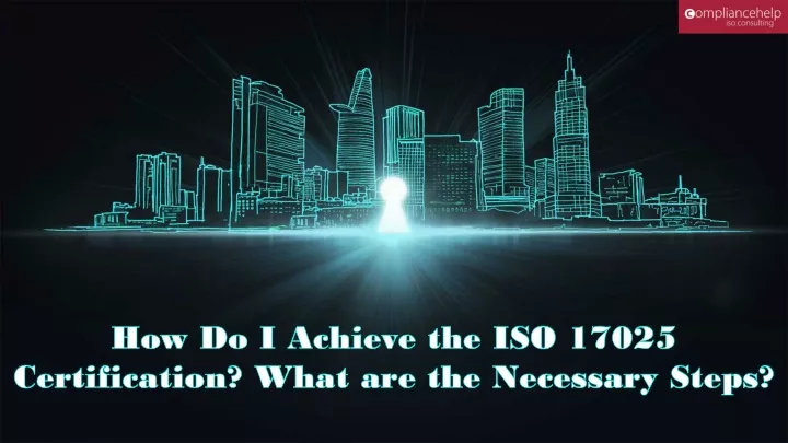 how do i achieve the iso 17025 certification what