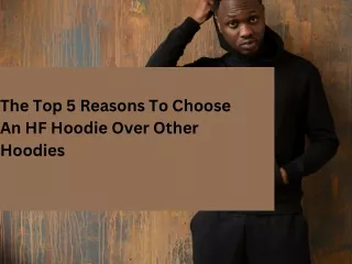 The Top 5 Reasons To Choose An HF Hoodie Over Other Hoodies