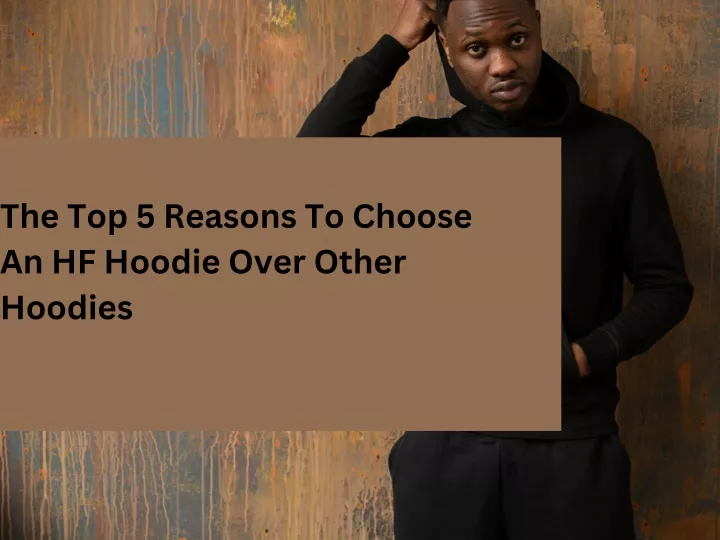 the top 5 reasons to choose an hf hoodie over