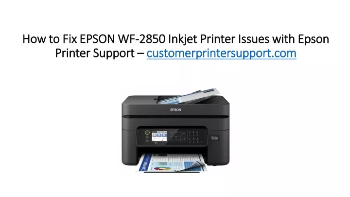 Ppt How To Fix Epson Wf 2850 Inkjet Printer Issues With Epson Printer Support Powerpoint 6044