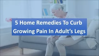 5 Home Remedies To Curb Growing Pain In Adult’s Legs