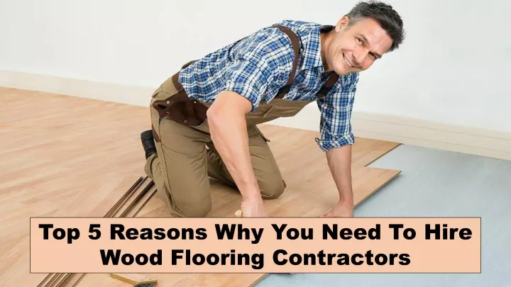 top 5 reasons why you need to hire wood flooring