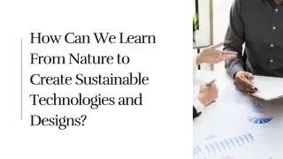 How Can We Learn From Nature to Create Sustainable Technologies and Designs