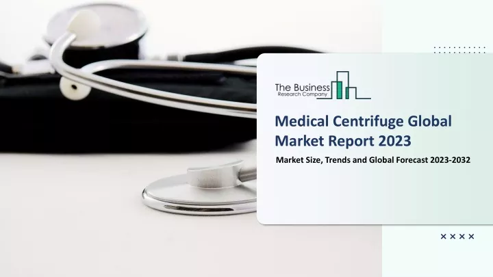 medical centrifuge global market report 2023