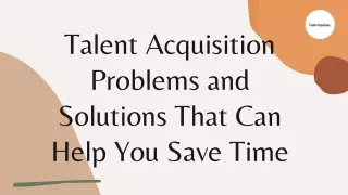 Talent Acquisition Problems and Solutions That Can Help You Save Time