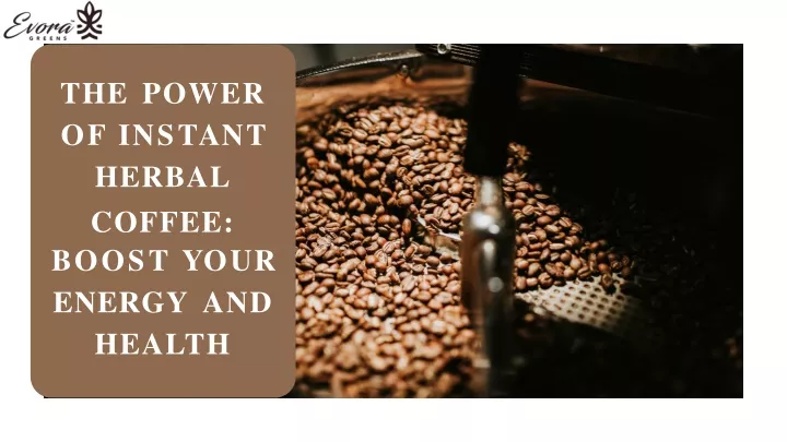 the power o f i n s t a n t herbal coffee