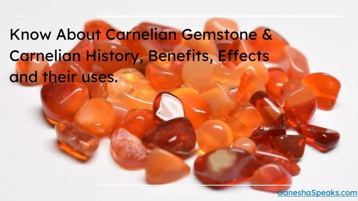 know about carnelian gemstone carnelian history benefits effects and their uses