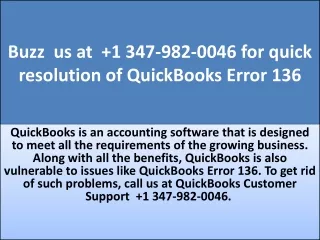 Buzz  us at   1 347-982-0046 for quick resolution of QuickBooks Error 136
