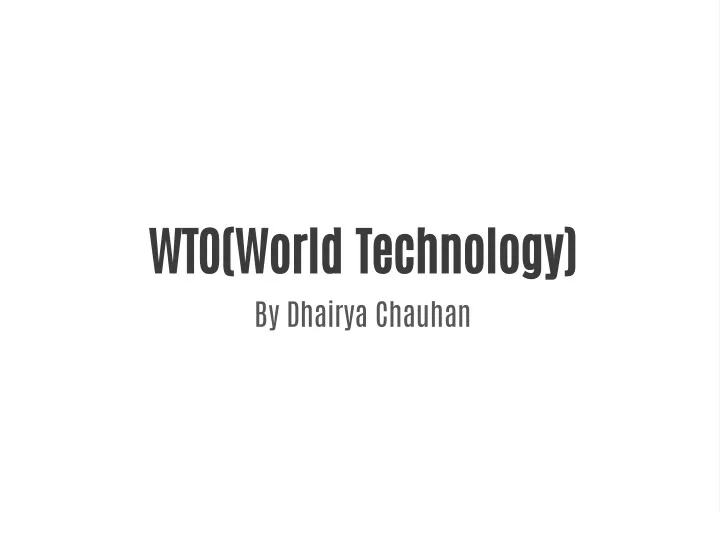 wto world technology by dhairya chauhan