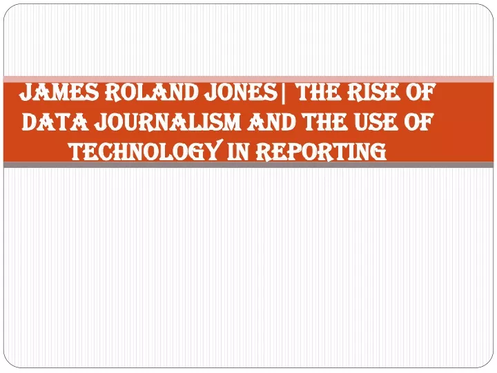 james roland jones the rise of data journalism and the use of technology in reporting