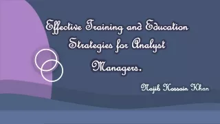 Najib H Khan - Effective Training and Education Strategies for Analyst Managers.