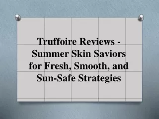 Truffoire Reviews - Summer Skin Saviors for Fresh, Smooth, and Sun-Safe Strategies