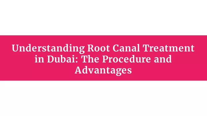 understanding root canal treatment in dubai the procedure and advantages