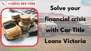 Solve your financial crisis with Car Title Loans Victoria