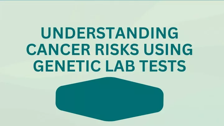 understanding cancer risks using genetic lab tests