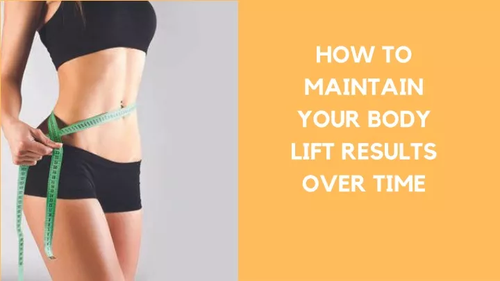 how to maintain your body lift results over time